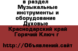  в раздел : Музыкальные инструменты и оборудование » Духовые . Краснодарский край,Горячий Ключ г.